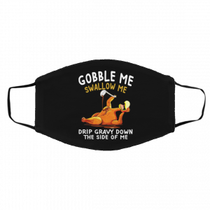 Gobble Me Swallow Me Drip Gravy Down The Side Of Me Turkey Face Mask 17