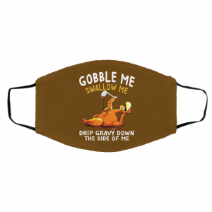 Gobble Me Swallow Me Drip Gravy Down The Side Of Me Turkey Face Mask 18
