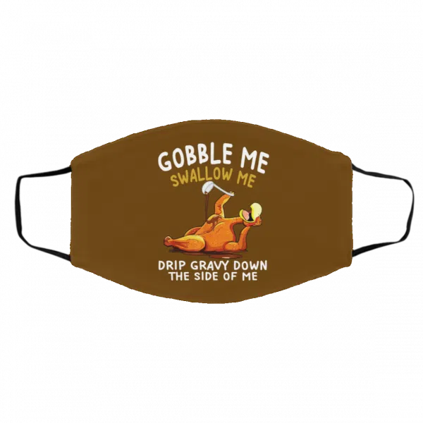 Gobble Me Swallow Me Drip Gravy Down The Side Of Me Turkey Face Mask 6