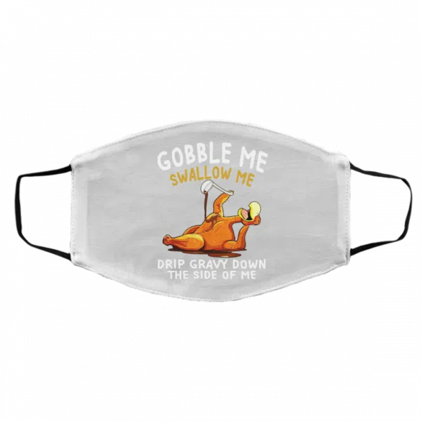 Gobble Me Swallow Me Drip Gravy Down The Side Of Me Turkey Face Mask 3