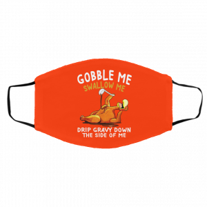 Gobble Me Swallow Me Drip Gravy Down The Side Of Me Turkey Face Mask 22