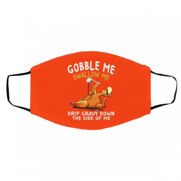 Gobble Me Swallow Me Drip Gravy Down The Side Of Me Turkey Face Mask 10