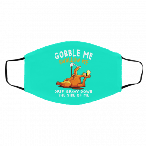 Gobble Me Swallow Me Drip Gravy Down The Side Of Me Turkey Face Mask 26