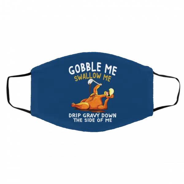Gobble Me Swallow Me Drip Gravy Down The Side Of Me Turkey Face Mask 13