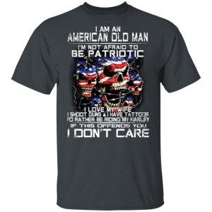 I Am An American Old Man Not Afraid To Be Patriotic Shirt, Hoodie, Tank 15 I Am An American Old Man Not Afraid To Be Patriotic Shirt, Hoodie, Tank 15