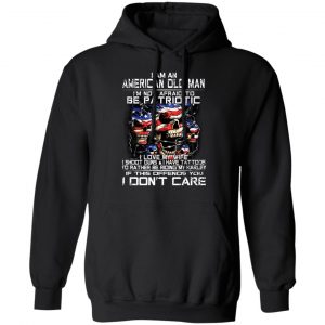 I Am An American Old Man Not Afraid To Be Patriotic Shirt, Hoodie, Tank 22 I Am An American Old Man Not Afraid To Be Patriotic Shirt, Hoodie, Tank 22