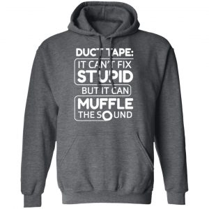 Duct Tape It Can't Fix Stupid But It Can Muffle The Sound Shirt, Hoodie, Tank 24