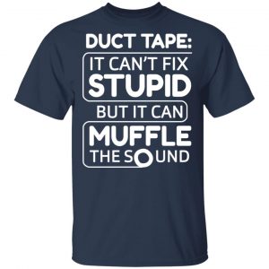 Duct Tape It Can't Fix Stupid But It Can Muffle The Sound Shirt, Hoodie, Tank 16