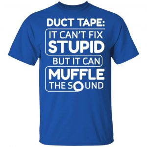 Duct Tape It Can't Fix Stupid But It Can Muffle The Sound Shirt, Hoodie, Tank 17