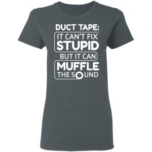 Duct Tape It Can't Fix Stupid But It Can Muffle The Sound Shirt, Hoodie, Tank 19