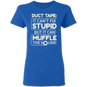 Duct Tape It Can't Fix Stupid But It Can Muffle The Sound Shirt, Hoodie, Tank 21