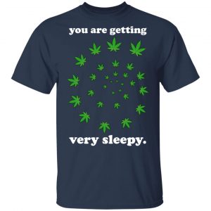 You Are Getting Very Sleepy The Weed Shirt, Hoodie, Tank 16