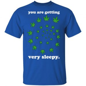 You Are Getting Very Sleepy The Weed Shirt, Hoodie, Tank 17