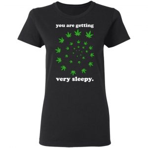 You Are Getting Very Sleepy The Weed Shirt, Hoodie, Tank 18
