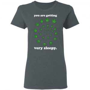 You Are Getting Very Sleepy The Weed Shirt, Hoodie, Tank 19