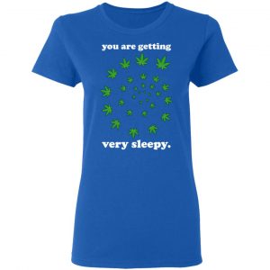 You Are Getting Very Sleepy The Weed Shirt, Hoodie, Tank 21