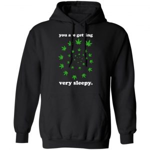 You Are Getting Very Sleepy The Weed Shirt, Hoodie, Tank 22
