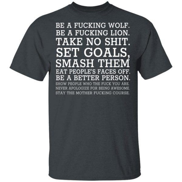 Be A Fucking Wolf Be A Fucking Lion Take No Shit Set Goals Smash Them Eat People’s Faces Off Shirt, Hoodie, Tank Apparel 4