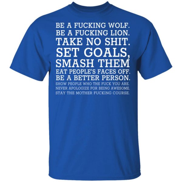 Be A Fucking Wolf Be A Fucking Lion Take No Shit Set Goals Smash Them Eat People’s Faces Off Shirt, Hoodie, Tank Apparel 6