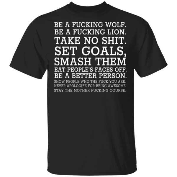Be A Fucking Wolf Be A Fucking Lion Take No Shit Set Goals Smash Them Eat People’s Faces Off Shirt, Hoodie, Tank Apparel 3