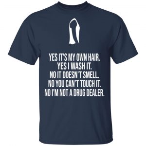 Yes It's My Own Hair Yes I Wash It I'm Not A Drug Dealer Shirt, Hoodie, Tank 16