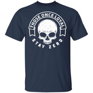 Those Once Loyal Stay Zero Shirt, Hoodie, Tank 16