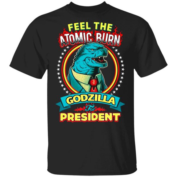 Feel The Atomic Burn Godzilla For President Shirt, Hoodie, Tank 3