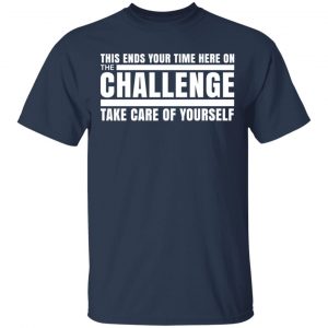 This Ends Your Time Here On The Challenge Take Care Of Yourself Shirt, Hoodie, Tank 16