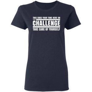 This Ends Your Time Here On The Challenge Take Care Of Yourself Shirt, Hoodie, Tank 20