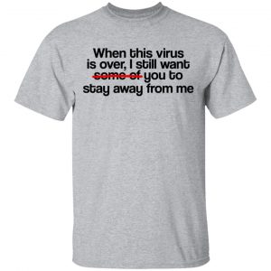 When This Virus Is Over I Still Want Some Of You To Stay Away From Me Shirt, Hoodie, Tank 16