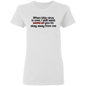 When This Virus Is Over I Still Want Some Of You To Stay Away From Me Shirt, Hoodie, Tank 18