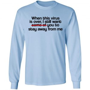 When This Virus Is Over I Still Want Some Of You To Stay Away From Me Shirt, Hoodie, Tank 22