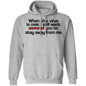 When This Virus Is Over I Still Want Some Of You To Stay Away From Me Shirt, Hoodie, Tank 23