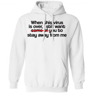 When This Virus Is Over I Still Want Some Of You To Stay Away From Me Shirt, Hoodie, Tank 24