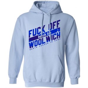 Fuck Off Back To Wool Wich North London Is Ours Shirt, Hoodie, Tank 25