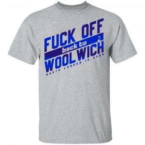 Fuck Off Back To Wool Wich North London Is Ours Shirt, Hoodie, Tank 16