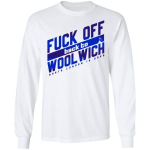 Fuck Off Back To Wool Wich North London Is Ours Shirt, Hoodie, Tank 21