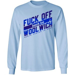 Fuck Off Back To Wool Wich North London Is Ours Shirt, Hoodie, Tank 22