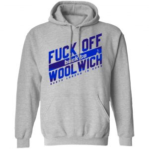 Fuck Off Back To Wool Wich North London Is Ours Shirt, Hoodie, Tank 23