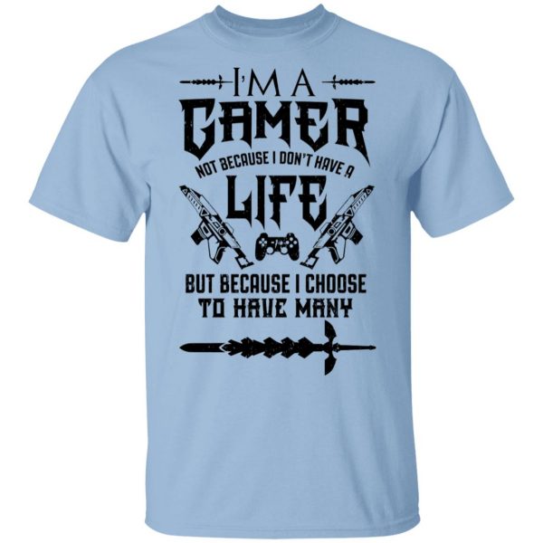 I'm A Gamer Not Because I Don't Have A Life But Because I Choose To Have Many Shirt, Hoodie, Tank 3