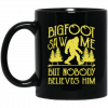 Bigfoot Saw Me But Nobody Believes Him Mug 1