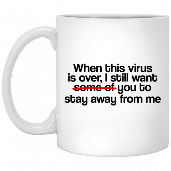 When This Virus Is Over I Still Want Some Of You To Stay Away From Me Mug 3
