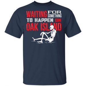 Waiting For Something To Happen On Oak Island Shirt, Hoodie, Tank 17