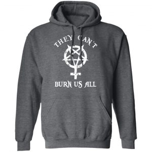 They Can’t Burn Us All Shirt, Hoodie, Tank 24