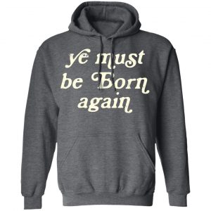 Ye Most Be Born Again Shirt, Hoodie, Tank 24