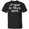 Ye Most Be Born Again Shirt, Hoodie, Tank 1