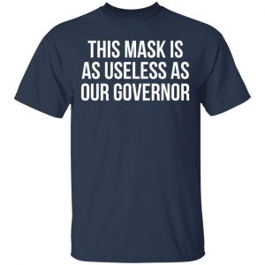 This Mask Is As Useless As Our Governor Shirt, Hoodie, Tank 16