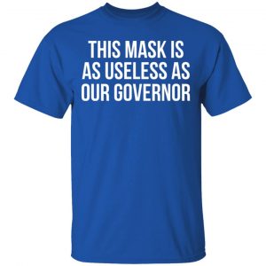 This Mask Is As Useless As Our Governor Shirt, Hoodie, Tank 17