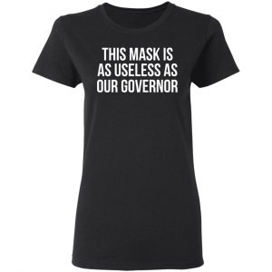 This Mask Is As Useless As Our Governor Shirt, Hoodie, Tank 18