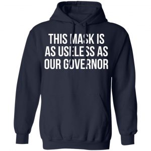 This Mask Is As Useless As Our Governor Shirt, Hoodie, Tank 23